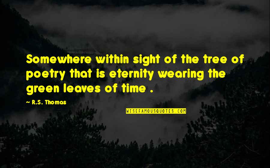 Tree Leaves Quotes By R.S. Thomas: Somewhere within sight of the tree of poetry