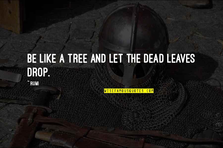 Tree Leaves Quotes By Rumi: Be like a tree and let the dead
