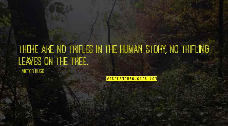 Tree Leaves Quotes By Victor Hugo: There are no trifles in the human story,