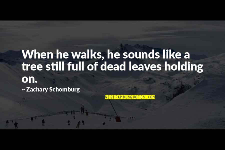 Tree Leaves Quotes By Zachary Schomburg: When he walks, he sounds like a tree Tree Leaves Quotes By Zachary Schomburg: When he walks, he sounds like a tree