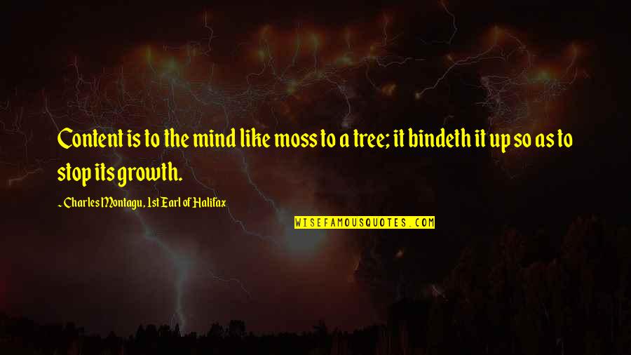 Tree Moss Quotes By Charles Montagu, 1st Earl Of Halifax: Content is to the mind like moss to Tree Moss Quotes By Charles Montagu, 1st Earl Of Halifax: Content is to the mind like moss to