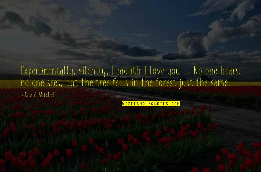 Tree Of Love Quotes By David Mitchell: Experimentally, silently, I mouth I love you ... Tree Of Love Quotes By David Mitchell: Experimentally, silently, I mouth I love you ...