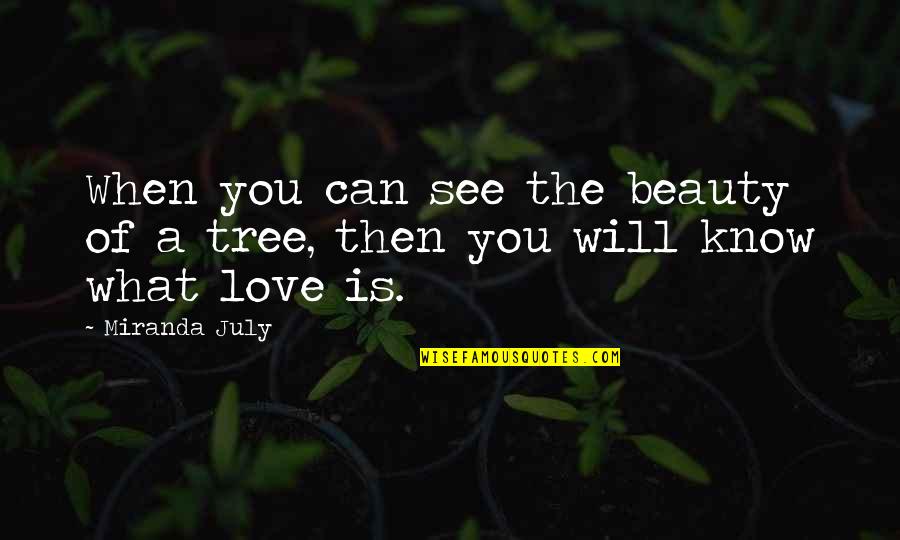 Tree Of Love Quotes By Miranda July: When you can see the beauty of a