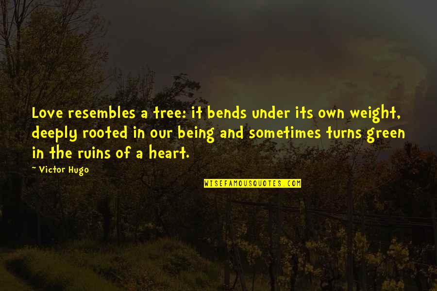 Tree Of Love Quotes By Victor Hugo: Love resembles a tree: it bends under its Tree Of Love Quotes By Victor Hugo: Love resembles a tree: it bends under its