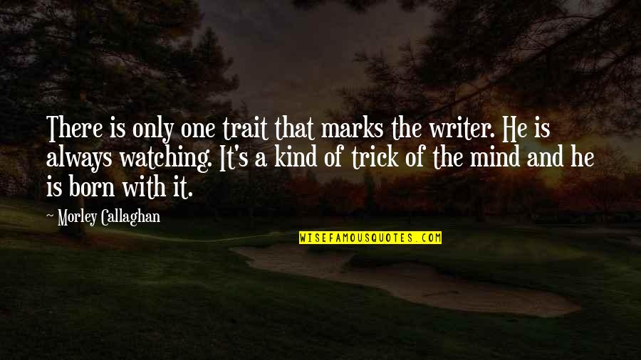 Tree Poems Quotes By Morley Callaghan: There is only one trait that marks the