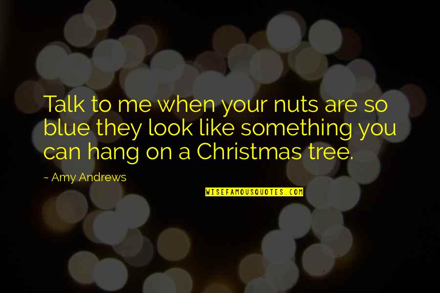 Tree Quotes Quotes By Amy Andrews: Talk to me when your nuts are so