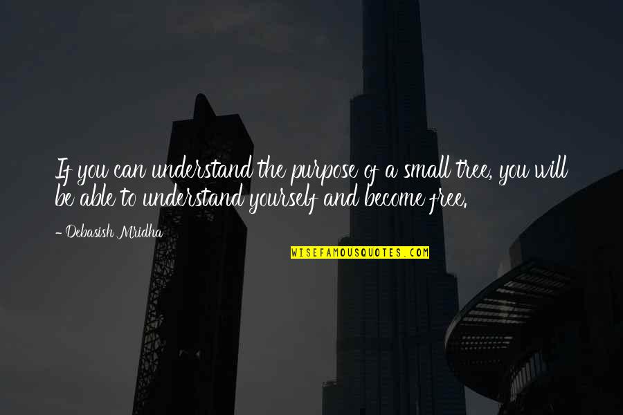 Tree Quotes Quotes By Debasish Mridha: If you can understand the purpose of a