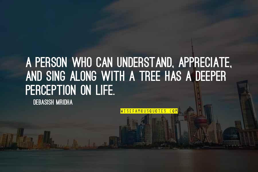 Tree Quotes Quotes By Debasish Mridha: A person who can understand, appreciate, and sing