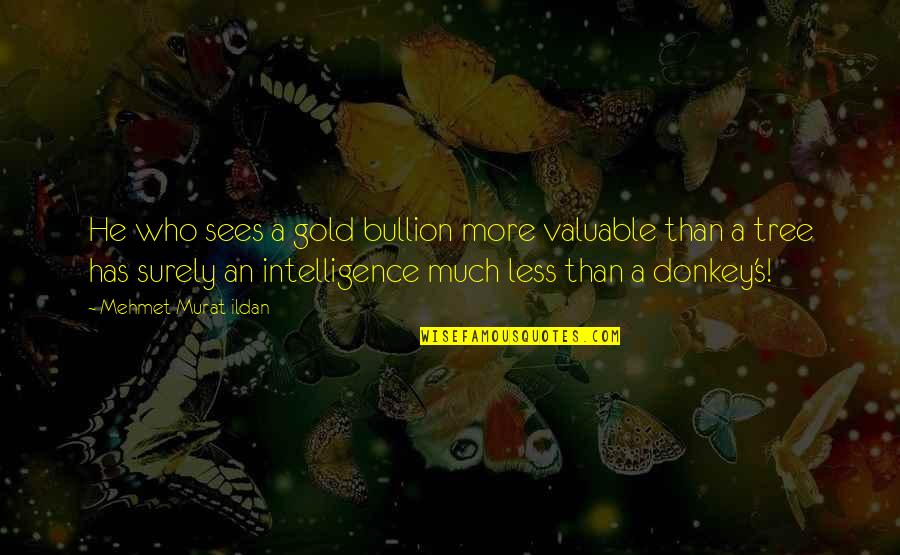 Tree Quotes Quotes By Mehmet Murat Ildan: He who sees a gold bullion more valuable