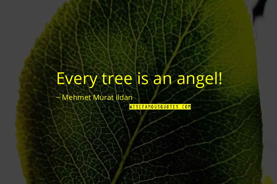 Tree Quotes Quotes By Mehmet Murat Ildan: Every tree is an angel!