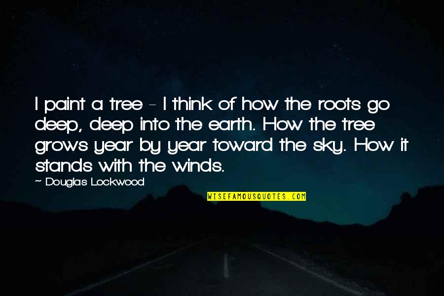 Tree Roots Quotes By Douglas Lockwood: I paint a tree - I think of