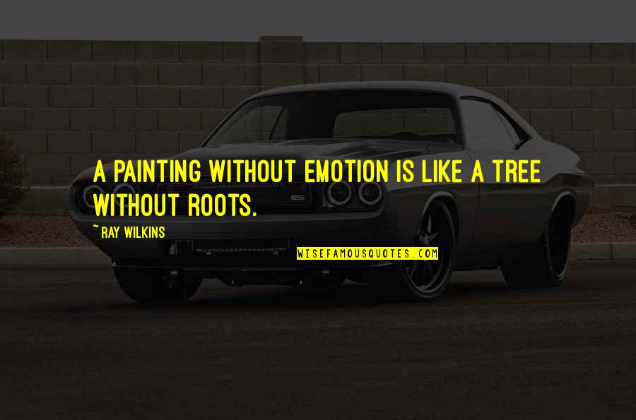 Tree Roots Quotes By Ray Wilkins: A Painting without emotion is like a tree