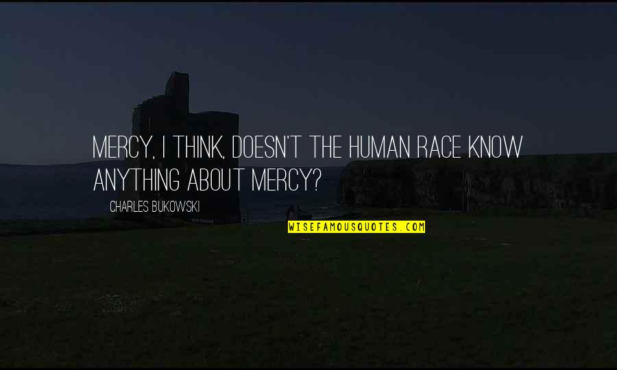 Tree Skirt Quotes By Charles Bukowski: Mercy, I think, doesn't the human race know Tree Skirt Quotes By Charles Bukowski: Mercy, I think, doesn't the human race know