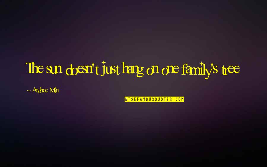 Tree Sun Quotes By Anchee Min: The sun doesn't just hang on one family's Tree Sun Quotes By Anchee Min: The sun doesn't just hang on one family's