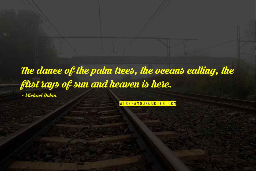 Tree Sun Quotes By Michael Dolan: The dance of the palm trees, the oceans