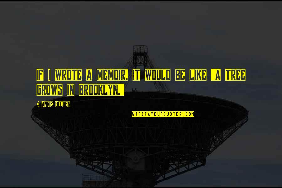 Tree That Grows Quotes By Annie Golden: If I wrote a memoir, it would be