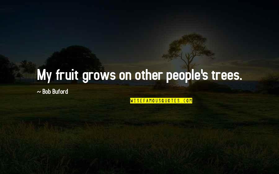 Tree That Grows Quotes By Bob Buford: My fruit grows on other people's trees.