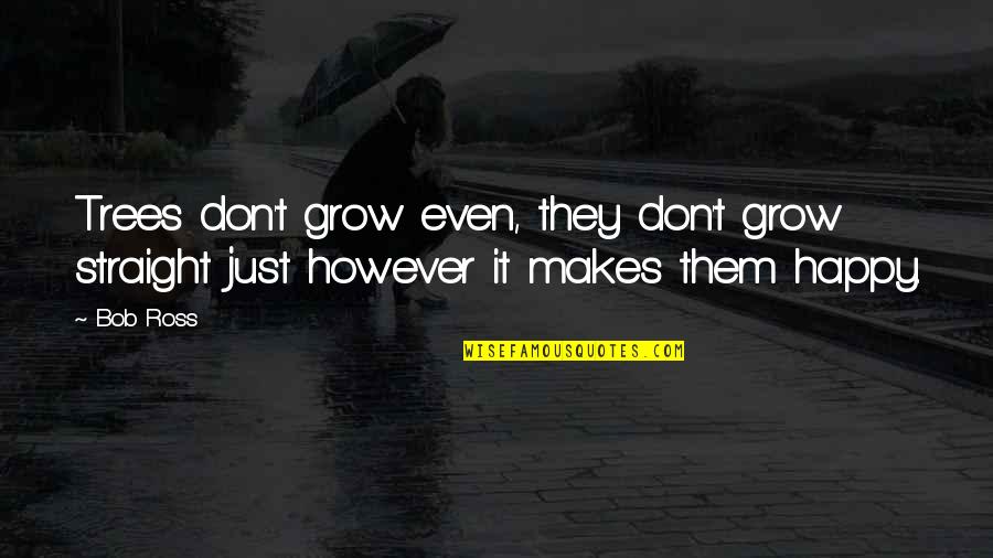 Tree That Grows Quotes By Bob Ross: Trees don't grow even, they don't grow straight