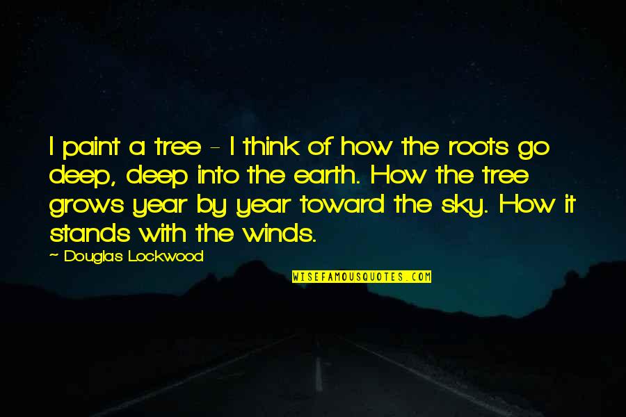 Tree That Grows Quotes By Douglas Lockwood: I paint a tree - I think of