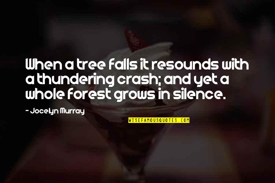 Tree That Grows Quotes By Jocelyn Murray: When a tree falls it resounds with a