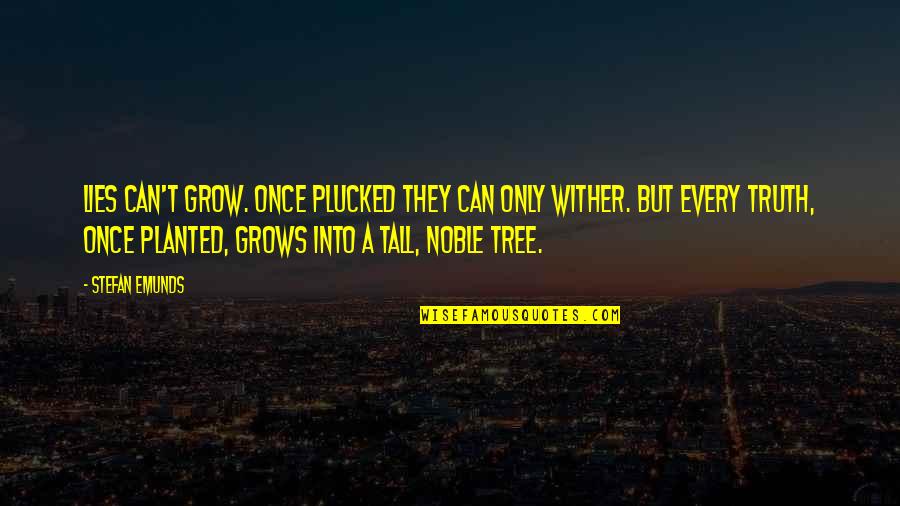 Tree That Grows Quotes By Stefan Emunds: Lies can't grow. Once plucked they can only