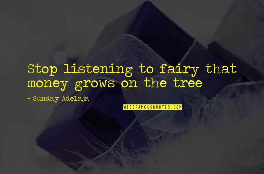 Tree That Grows Quotes By Sunday Adelaja: Stop listening to fairy that money grows on