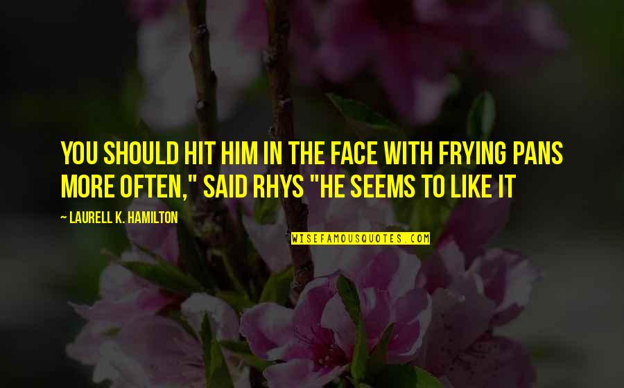 Tree That Owns Quotes By Laurell K. Hamilton: You should hit him in the face with Tree That Owns Quotes By Laurell K. Hamilton: You should hit him in the face with