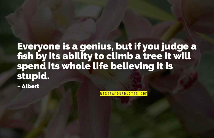 Tree Will Quotes By Albert: Everyone is a genius, but if you judge