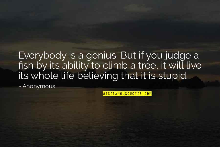 Tree Will Quotes By Anonymous: Everybody is a genius. But if you judge