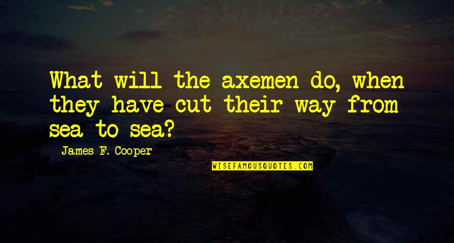 Tree Will Quotes By James F. Cooper: What will the axemen do, when they have
