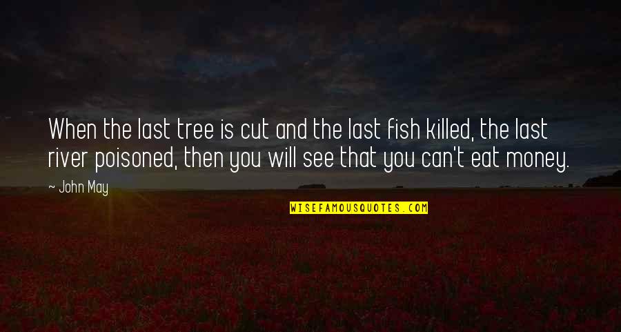 Tree Will Quotes By John May: When the last tree is cut and the