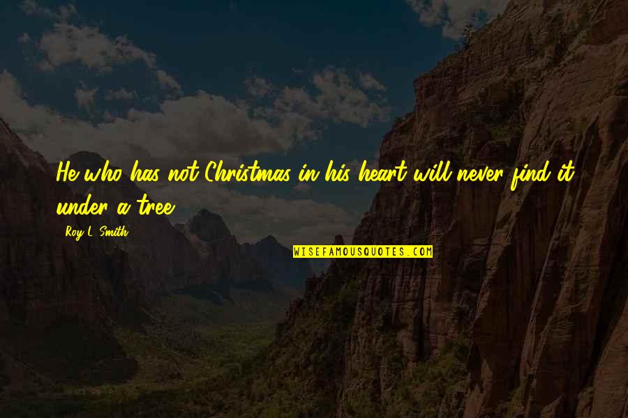 Tree Will Quotes By Roy L. Smith: He who has not Christmas in his heart