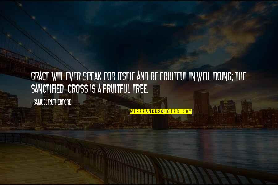 Tree Will Quotes By Samuel Rutherford: Grace will ever speak for itself and be