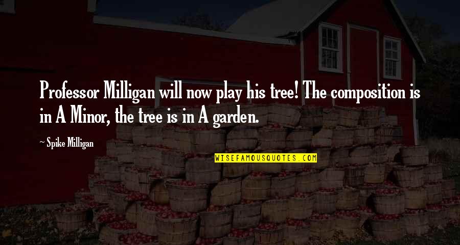 Tree Will Quotes By Spike Milligan: Professor Milligan will now play his tree! The