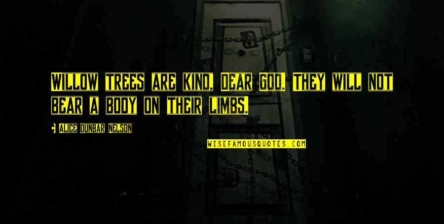 Tree Willow Quotes By Alice Dunbar Nelson: Willow trees are kind, Dear God. They will Tree Willow Quotes By Alice Dunbar Nelson: Willow trees are kind, Dear God. They will