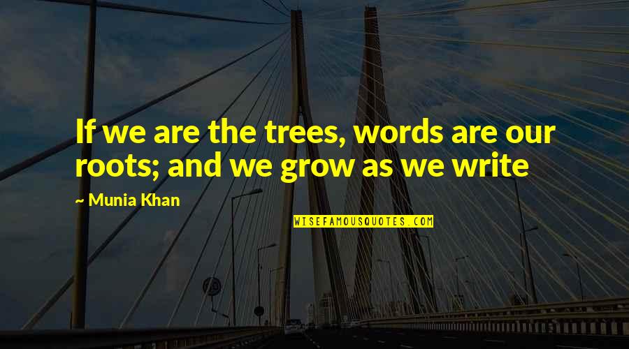 Tree With Roots Quotes By Munia Khan: If we are the trees, words are our