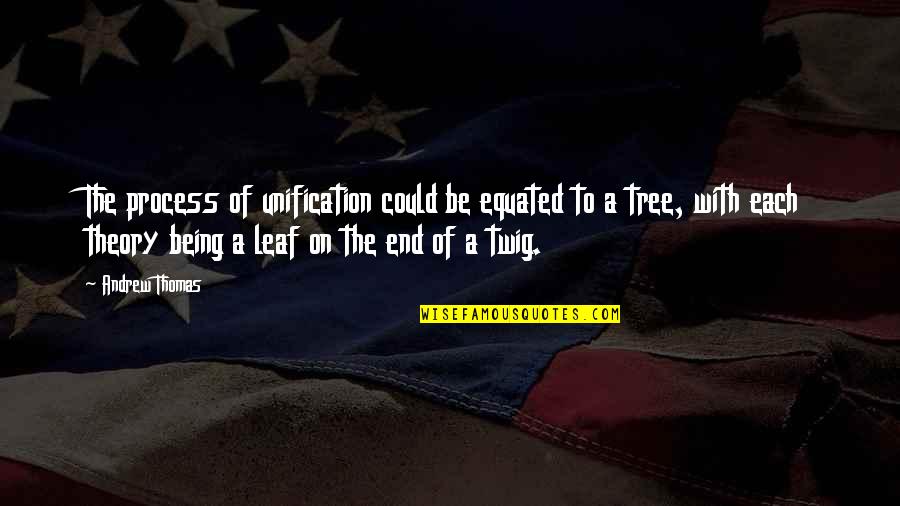 Tree Without Leaf Quotes By Andrew Thomas: The process of unification could be equated to Tree Without Leaf Quotes By Andrew Thomas: The process of unification could be equated to