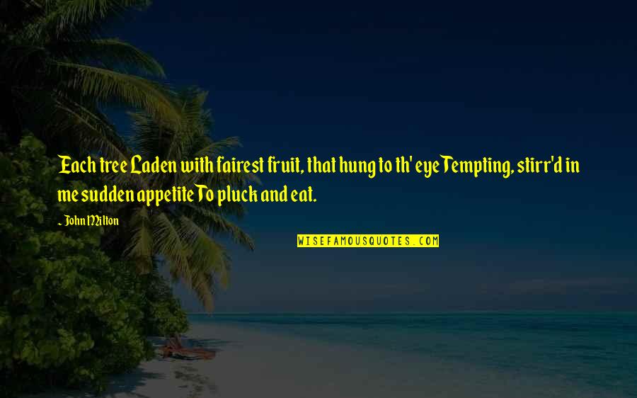 Tree'd Quotes By John Milton: Each tree Laden with fairest fruit, that hung Tree'd Quotes By John Milton: Each tree Laden with fairest fruit, that hung