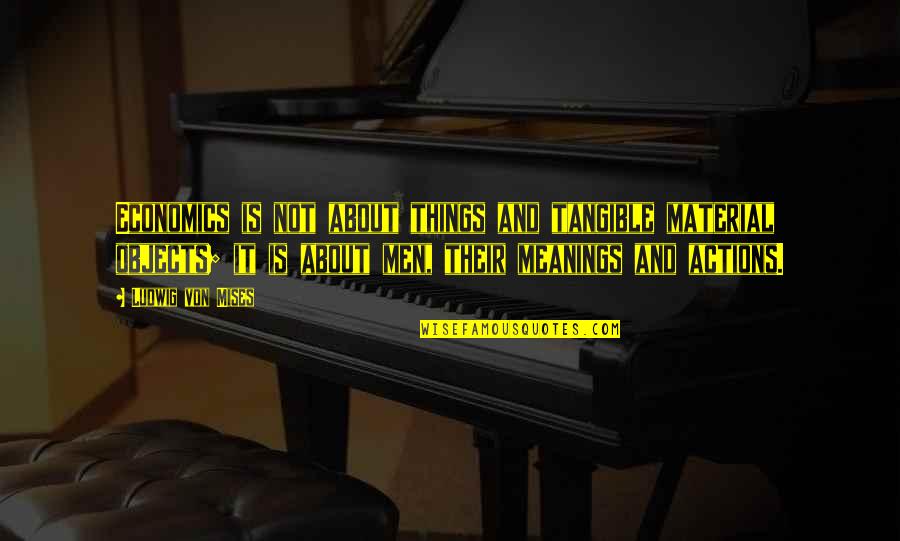Treehorn Shoes Quotes By Ludwig Von Mises: Economics is not about things and tangible material Treehorn Shoes Quotes By Ludwig Von Mises: Economics is not about things and tangible material