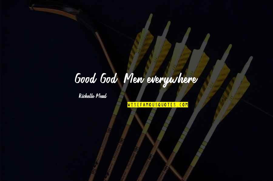 Treehorns Treasure Quotes By Richelle Mead: Good God. Men everywhere. Treehorns Treasure Quotes By Richelle Mead: Good God. Men everywhere.