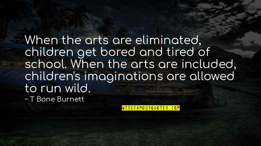 Treehorns Treasure Quotes By T Bone Burnett: When the arts are eliminated, children get bored