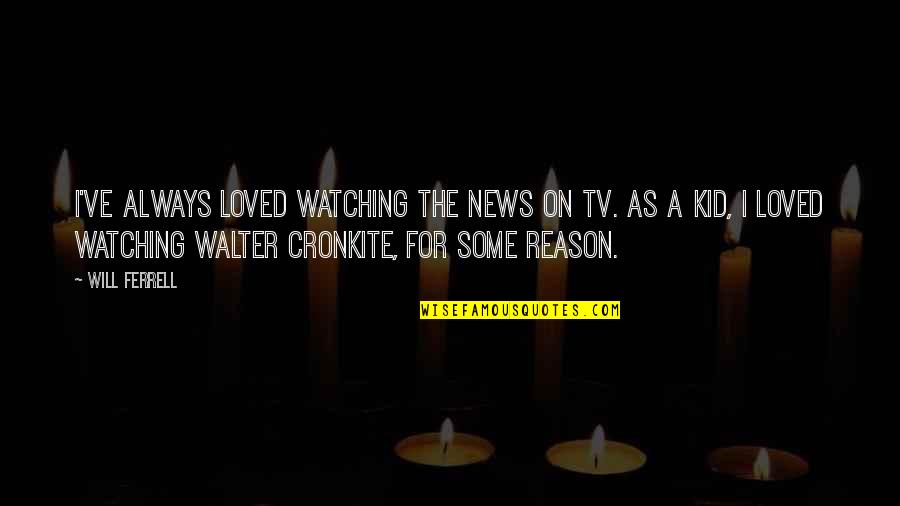 Treeless Western Quotes By Will Ferrell: I've always loved watching the news on TV.