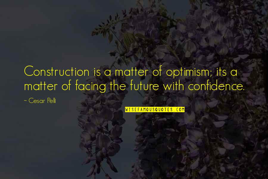 Treelike Quotes By Cesar Pelli: Construction is a matter of optimism; its a