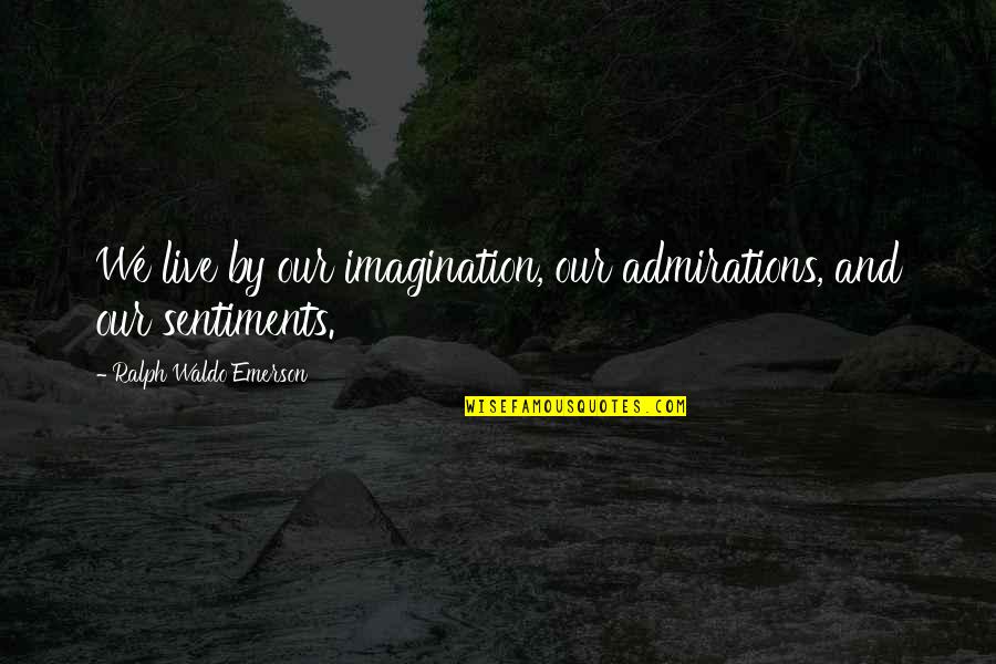 Treena Clark Quotes By Ralph Waldo Emerson: We live by our imagination, our admirations, and Treena Clark Quotes By Ralph Waldo Emerson: We live by our imagination, our admirations, and