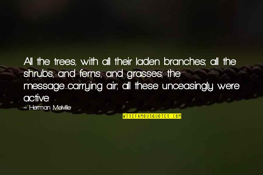 Trees And Branches Quotes By Herman Melville: All the trees, with all their laden branches;