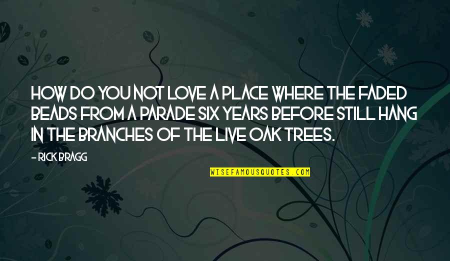 Trees And Branches Quotes By Rick Bragg: How do you not love a place where