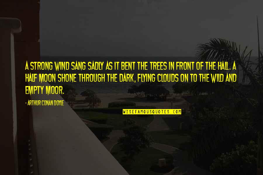 Trees And Clouds Quotes By Arthur Conan Doyle: A strong wind sang sadly as it bent