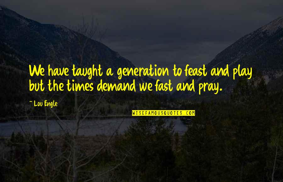 Trees And Family Quotes By Lou Engle: We have taught a generation to feast and