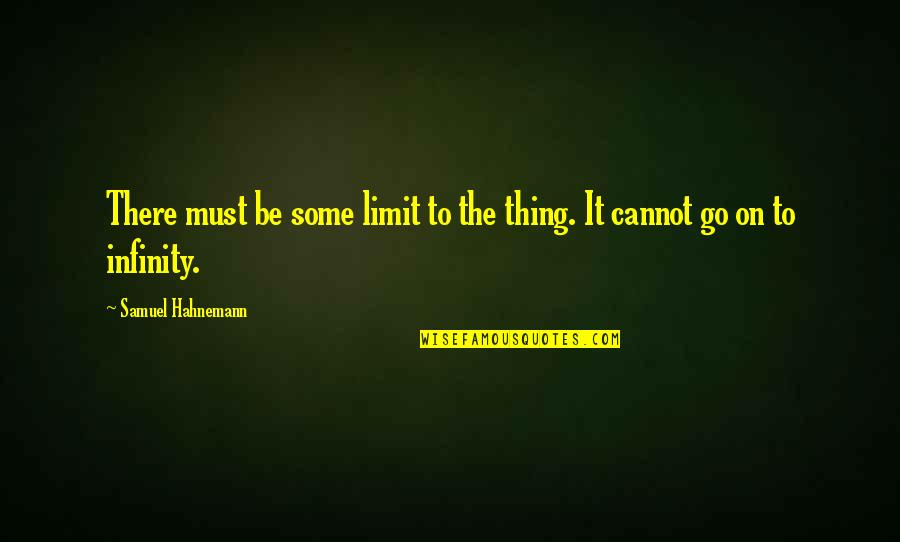 Trees And Growing Quotes By Samuel Hahnemann: There must be some limit to the thing.
