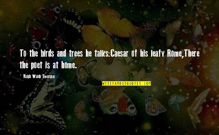 Trees And Home Quotes By Ralph Waldo Emerson: To the birds and trees he talks:Caesar of